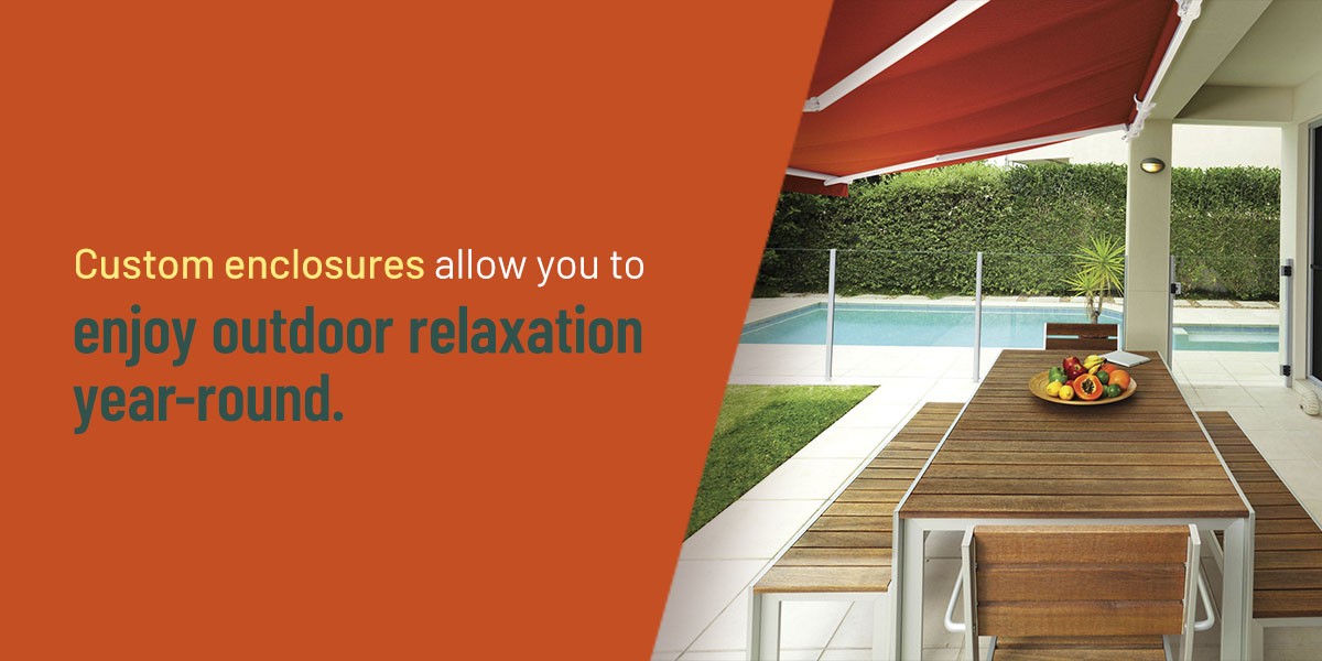 Custom enclosures allow you to enjoy outdoor relaxation year-round.